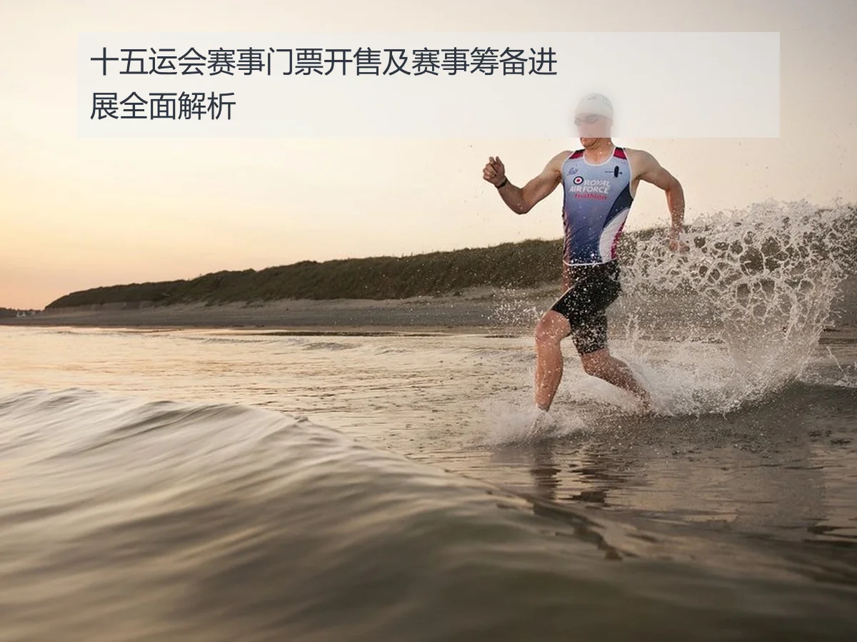 十五运会赛事门票开售及赛事筹备进展全面解析